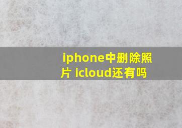 iphone中删除照片 icloud还有吗